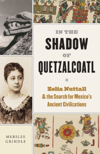 The cover of In The Shadow of Quetzacoatl by Merilee Grindle shows a portrait of anthropologist Zlia Nuttall and several pre-Columbian symbols.