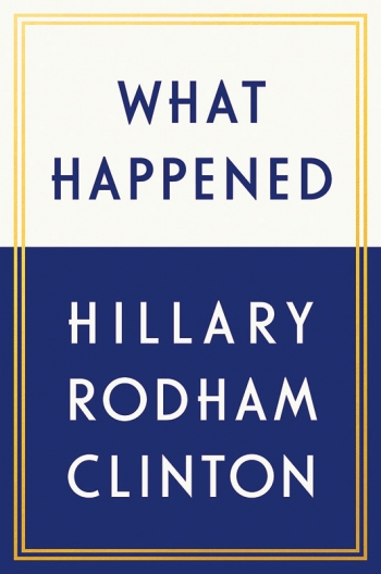 The type-only cover of this memoir reads: What Happened; Hillary Rodham Clinton.